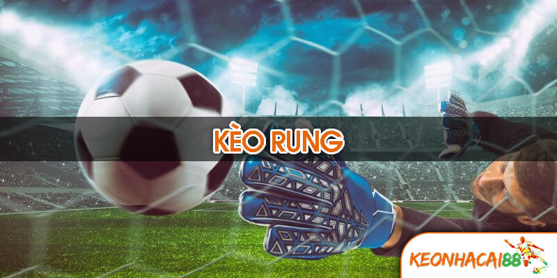 Kèo rung là gì?
